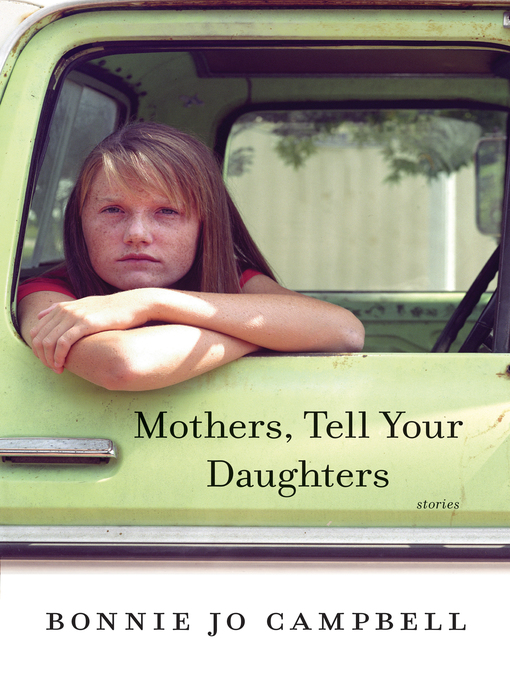 Title details for Mothers, Tell Your Daughters by Bonnie Jo Campbell - Available